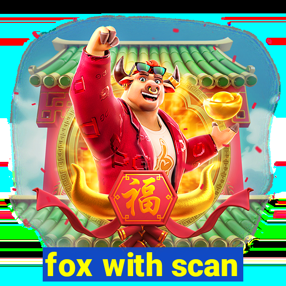 fox with scan